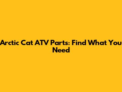 Arctic Cat ATV Parts: Find What You Need