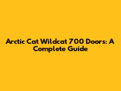 Arctic Cat Wildcat 700 Doors: A Complete Guide