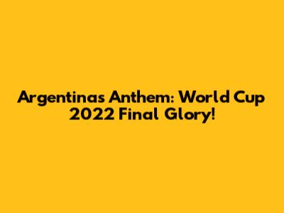 Argentina's Anthem: World Cup 2022 Final Glory!