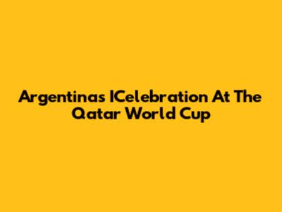 Argentina's ICelebration At The Qatar World Cup