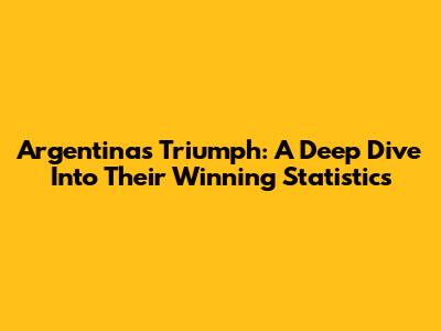 Argentina's Triumph: A Deep Dive Into Their Winning Statistics