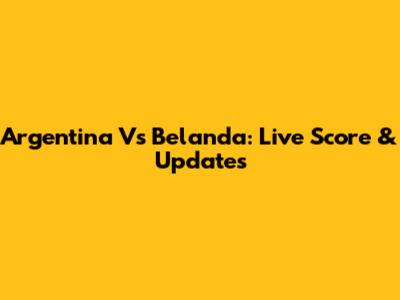 Argentina Vs Belanda: Live Score & Updates