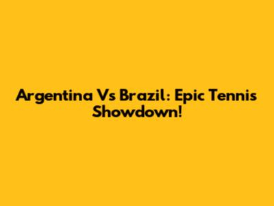 Argentina Vs Brazil: Epic Tennis Showdown!
