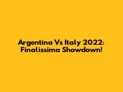 Argentina Vs Italy 2022: Finalissima Showdown!