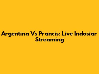 Argentina Vs Prancis: Live Indosiar Streaming
