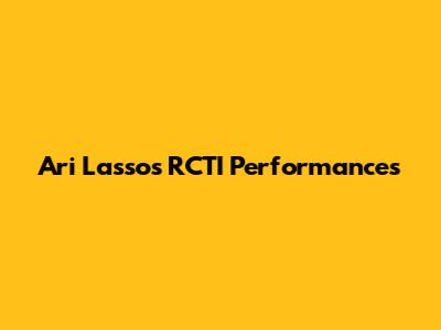 Ari Lasso's RCTI Performances