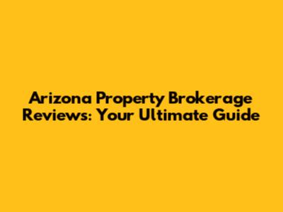 Arizona Property Brokerage Reviews: Your Ultimate Guide