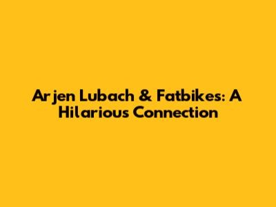Arjen Lubach & Fatbikes: A Hilarious Connection
