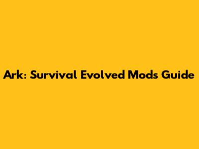 Ark: Survival Evolved Mods Guide