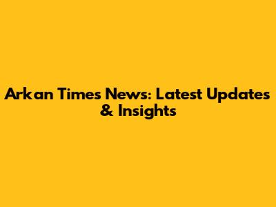 Arkan Times News: Latest Updates & Insights