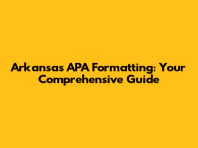 Arkansas APA Formatting: Your Comprehensive Guide