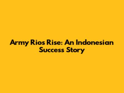 Army Rio's Rise: An Indonesian Success Story