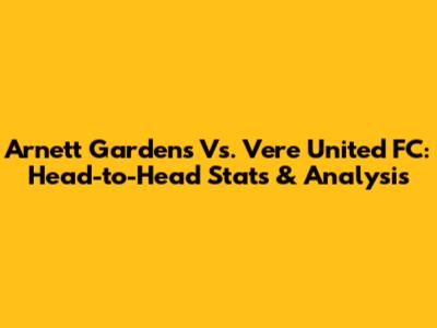 Arnett Gardens Vs. Vere United FC: Head-to-Head Stats & Analysis
