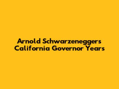 Arnold Schwarzenegger's California Governor Years