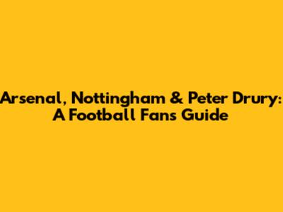 Arsenal, Nottingham & Peter Drury: A Football Fan's Guide