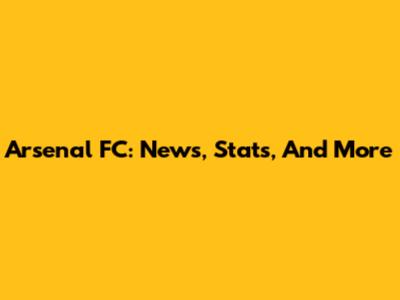 Arsenal FC: News, Stats, And More