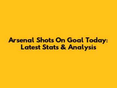 Arsenal Shots On Goal Today: Latest Stats & Analysis