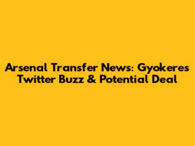 Arsenal Transfer News: Gyokeres Twitter Buzz & Potential Deal