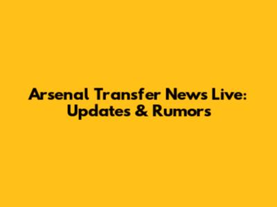Arsenal Transfer News Live: Updates & Rumors