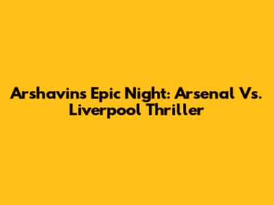 Arshavin's Epic Night: Arsenal Vs. Liverpool Thriller