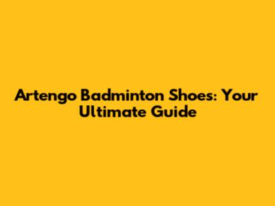 Artengo Badminton Shoes: Your Ultimate Guide