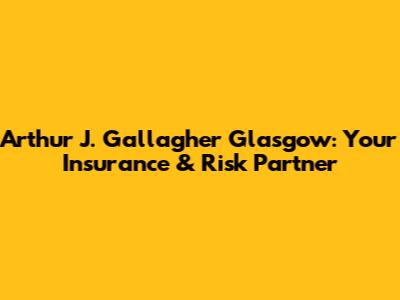 Arthur J. Gallagher Glasgow: Your Insurance & Risk Partner