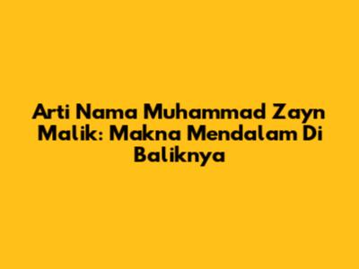 Arti Nama Muhammad Zayn Malik: Makna Mendalam Di Baliknya