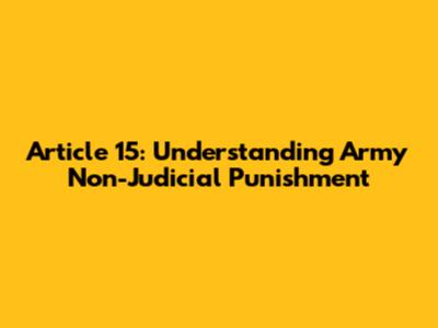 Article 15: Understanding Army Non-Judicial Punishment
