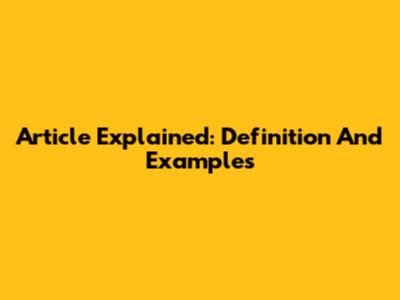Article Explained: Definition And Examples