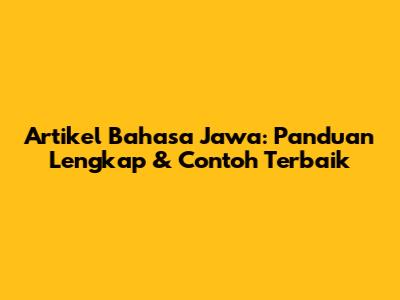 Artikel Bahasa Jawa: Panduan Lengkap & Contoh Terbaik