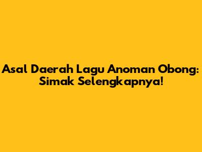 Asal Daerah Lagu Anoman Obong: Simak Selengkapnya!