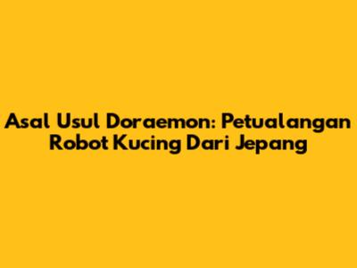 Asal Usul Doraemon: Petualangan Robot Kucing Dari Jepang