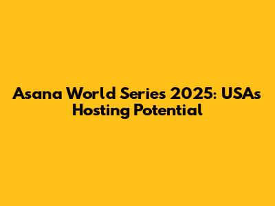 Asana World Series 2025: USA's Hosting Potential