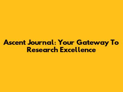Ascent Journal: Your Gateway To Research Excellence