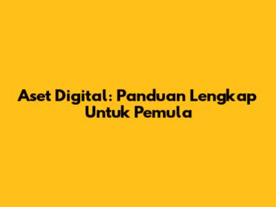 Aset Digital: Panduan Lengkap Untuk Pemula