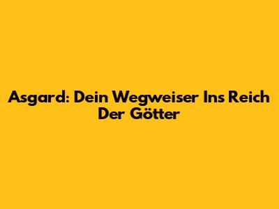 Asgard: Dein Wegweiser Ins Reich Der Götter