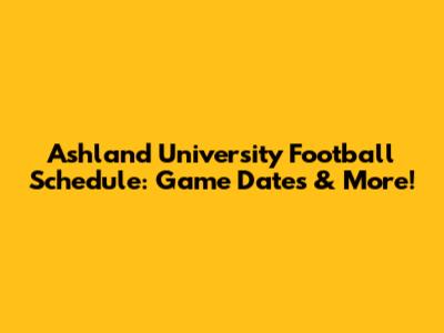 Ashland University Football Schedule: Game Dates & More!