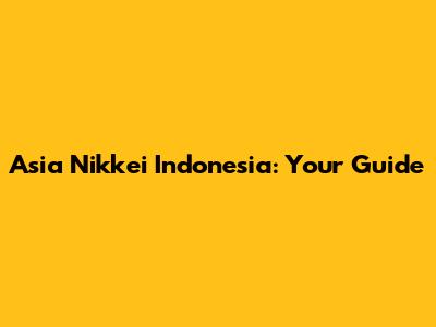 Asia Nikkei Indonesia: Your Guide