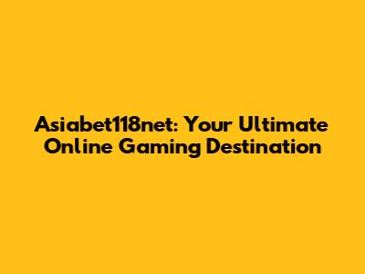 Asiabet118net: Your Ultimate Online Gaming Destination