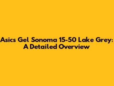 Asics Gel Sonoma 15-50 Lake Grey: A Detailed Overview