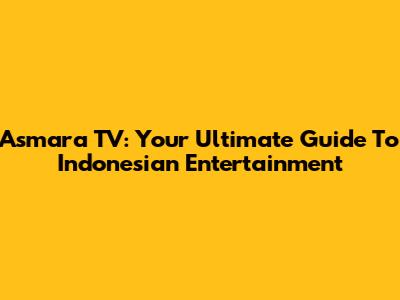 Asmara TV: Your Ultimate Guide To Indonesian Entertainment