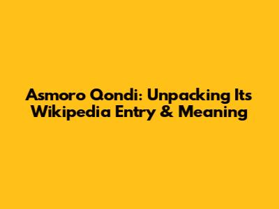 Asmoro Qondi: Unpacking Its Wikipedia Entry & Meaning