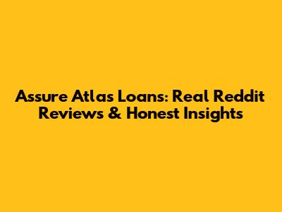 Assure Atlas Loans: Real Reddit Reviews & Honest Insights