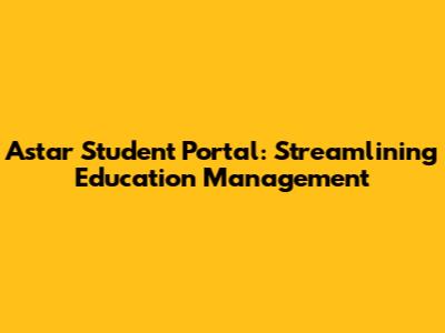 Astar Student Portal: Streamlining Education Management