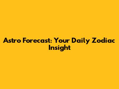 Astro Forecast: Your Daily Zodiac Insight