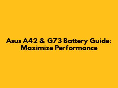 Asus A42 & G73 Battery Guide: Maximize Performance