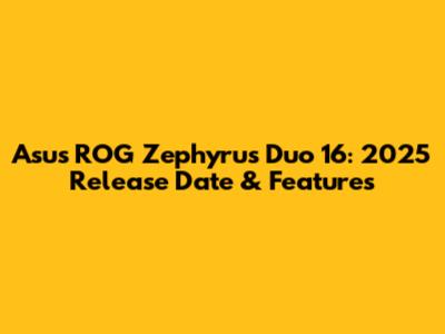 Asus ROG Zephyrus Duo 16: 2025 Release Date & Features