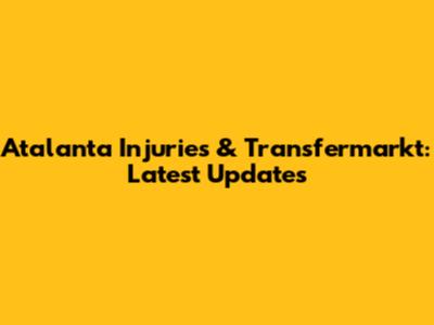 Atalanta Injuries & Transfermarkt: Latest Updates