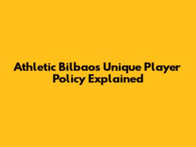 Athletic Bilbao's Unique Player Policy Explained