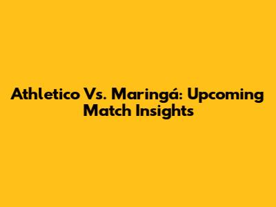 Athletico Vs. Maringá: Upcoming Match Insights